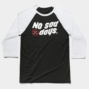 no sad days Baseball T-Shirt